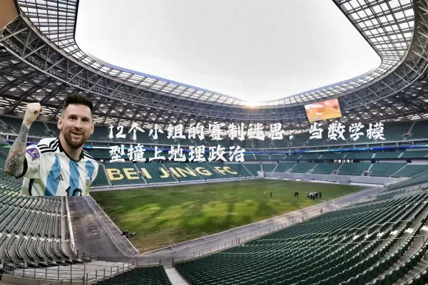 12个小组的赛制迷思:当数学模型撞上地理政治