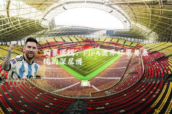 购票逻辑:FIFA世界杯票务系统的深层博弈