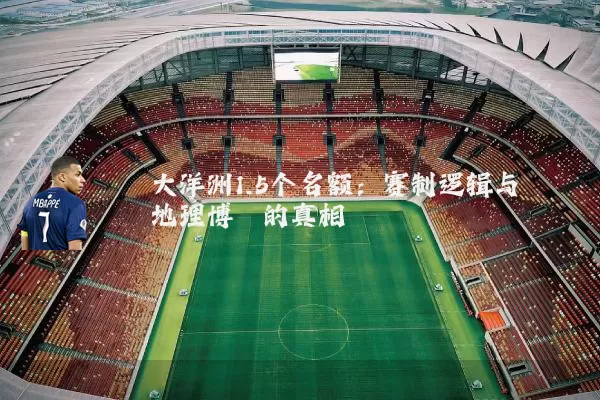 大洋洲1.5个名额:赛制逻辑与地理博弈的真相